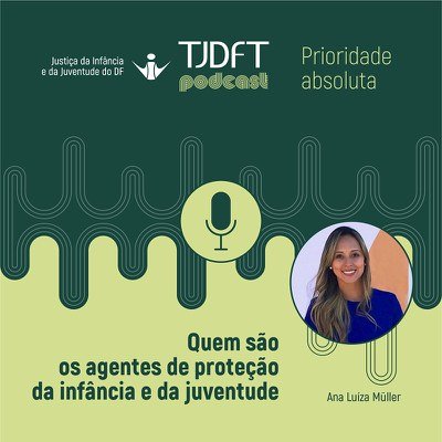 Podcast do TJDFT explica quem são os agentes de proteção da infância e da juventude