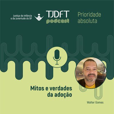 Mitos e verdades da adoção é tema de podcast do TJDFT