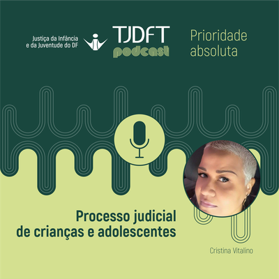 Processo judicial infantojuvenil é tema de novo podcast do TJDFT