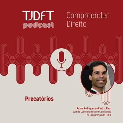 Juiz do TJDFT responde dúvidas sobre precatórios em podcast