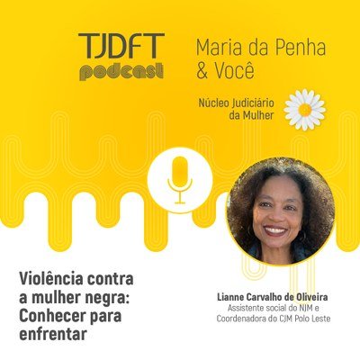 Maria da Penha & Você: Podcast do TJDFT discute violência contra a mulher negra