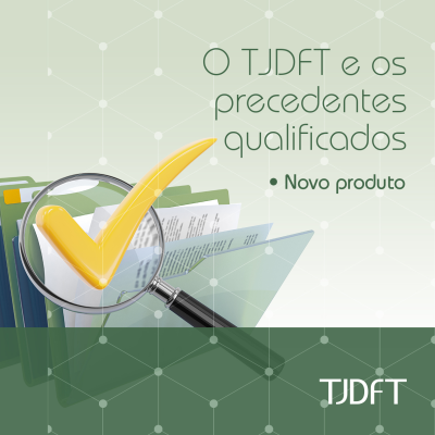 TJDFT lança novo produto de jurisprudência “O TJDFT e os Precedentes Qualificados”